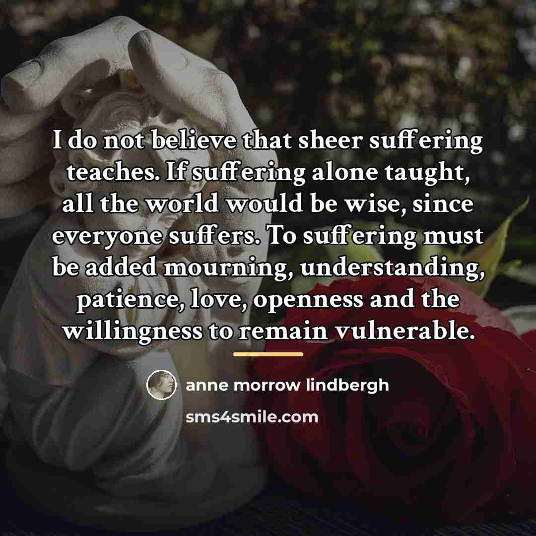 “I do not believe that sheer suffering teaches. If suffering…” quote by Anne Morrow Lindbergh