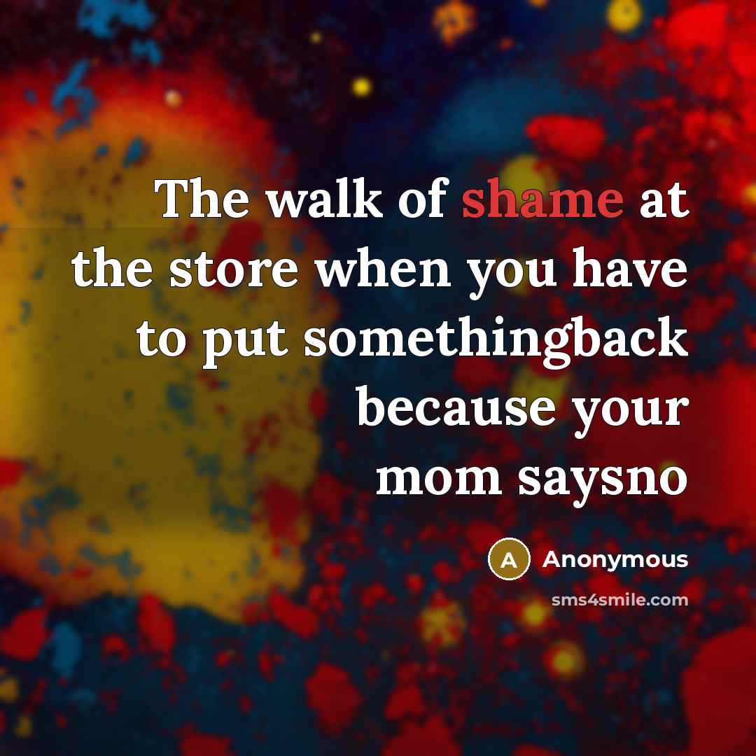 “The walk of shame at the store when you have…” quote by Anonymous