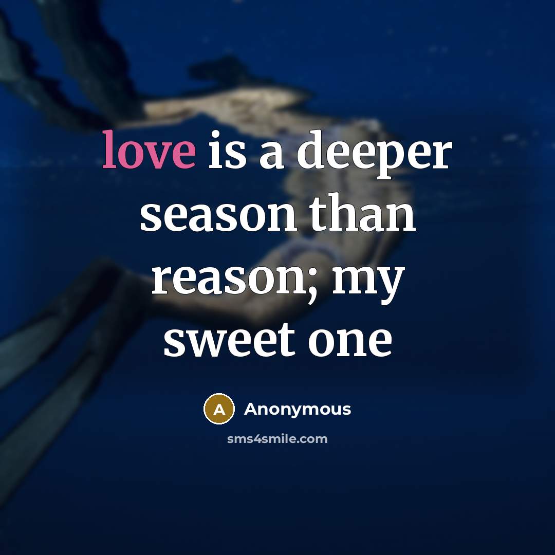 “love is a deeper season than reason; my sweet one…” quote by Anonymous