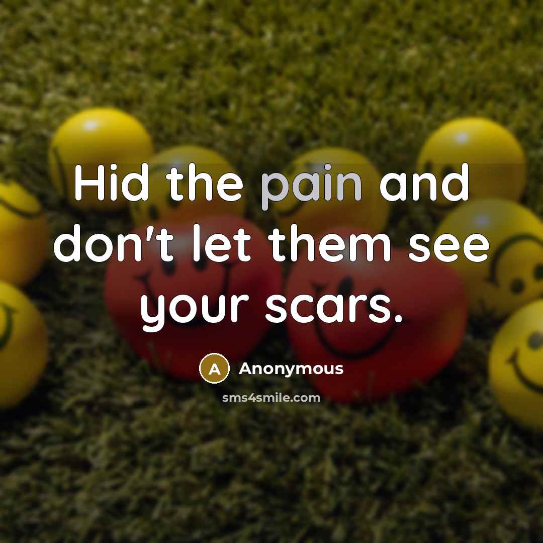 “Hid the pain and don't let them see your scars.…” quote by Anonymous