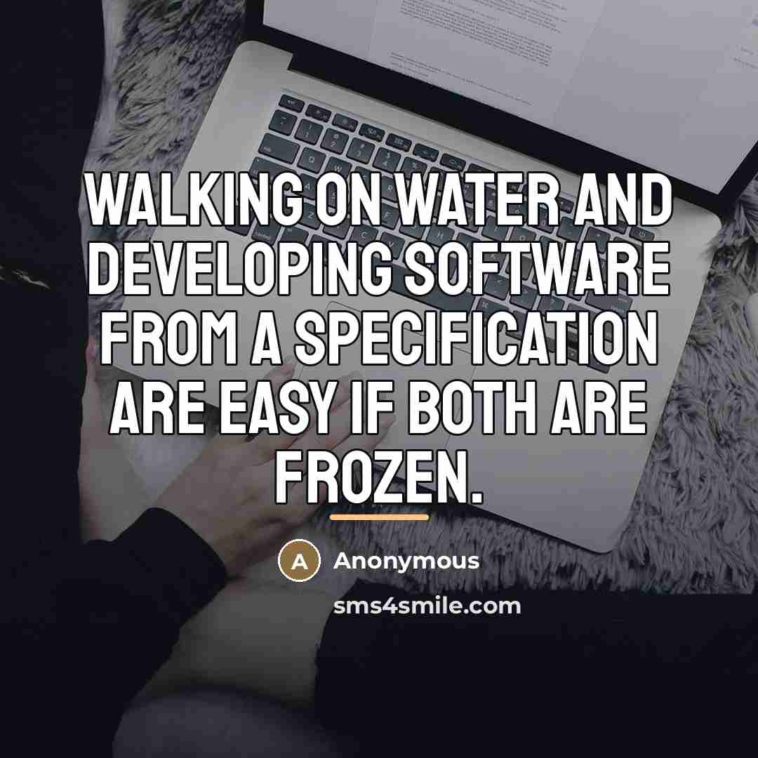 “Walking on water and developing software from a specification are…” quote by Anonymous