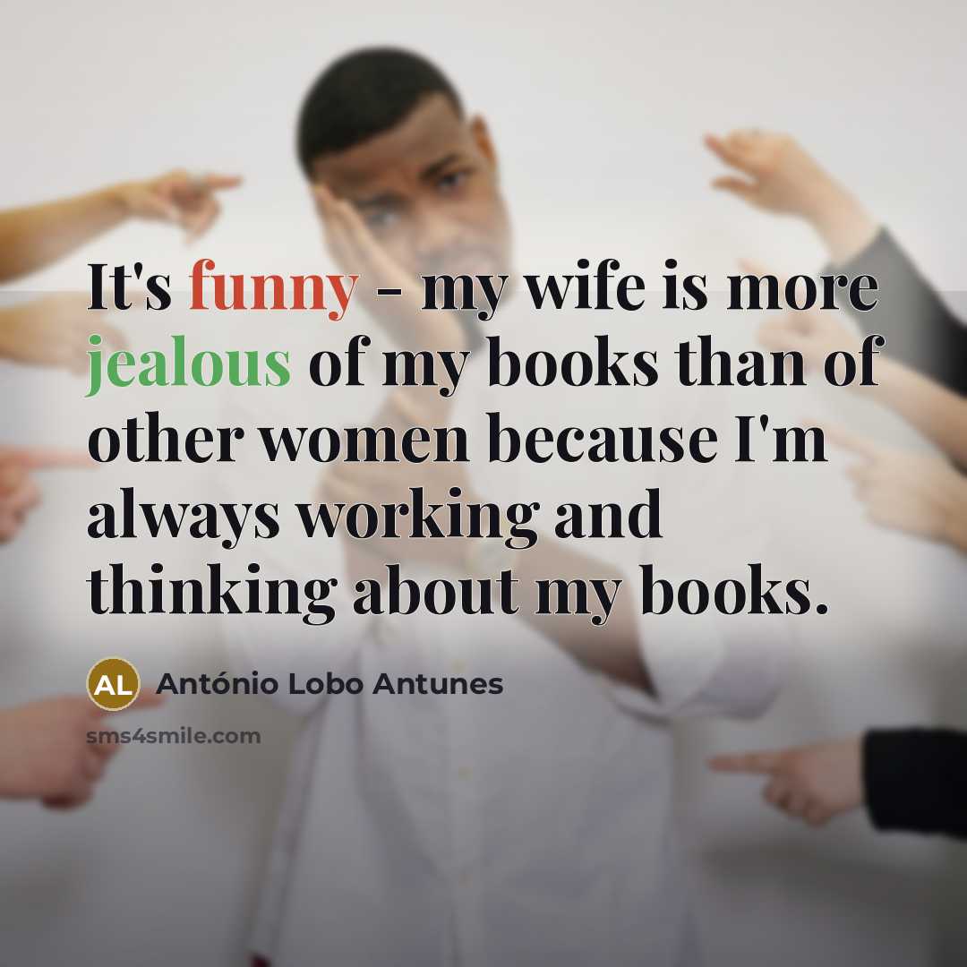 “It's funny - my wife is more jealous of my…” quote by Antonio Lobo Antunes