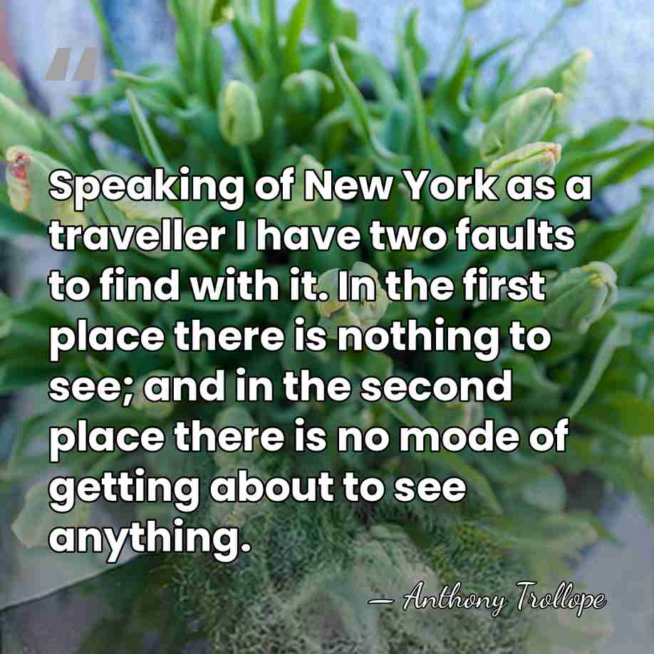 Speaking of New York as a traveller I have two faults to&hellip; - Anthony Trollope