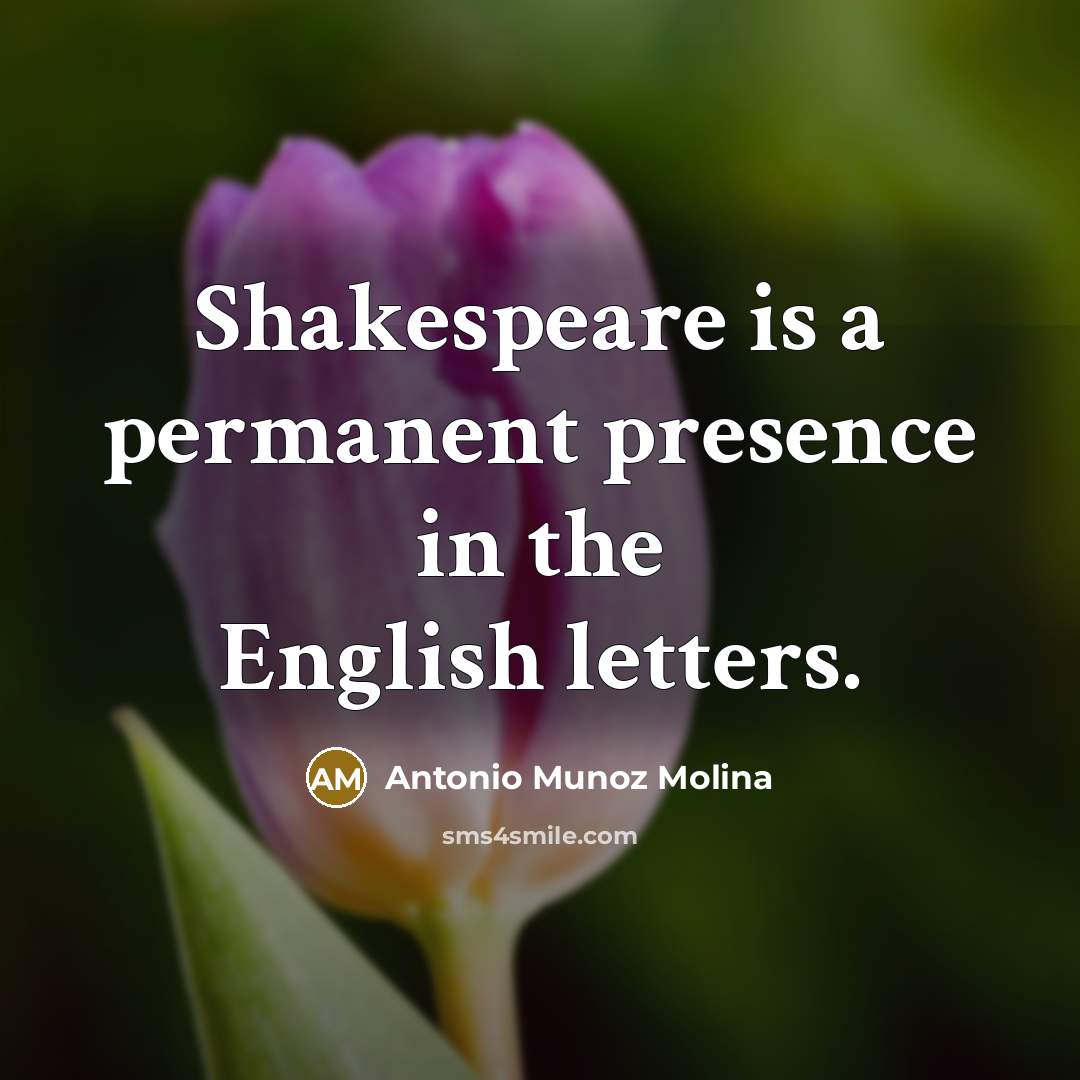 “Shakespeare is a permanent presence in the English letters.…” quote by Antonio Munoz Molina