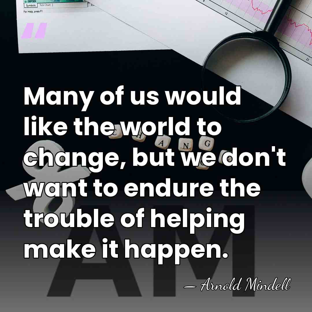Many of us would like the world to change, but we don't&hellip; - Arnold Mindell