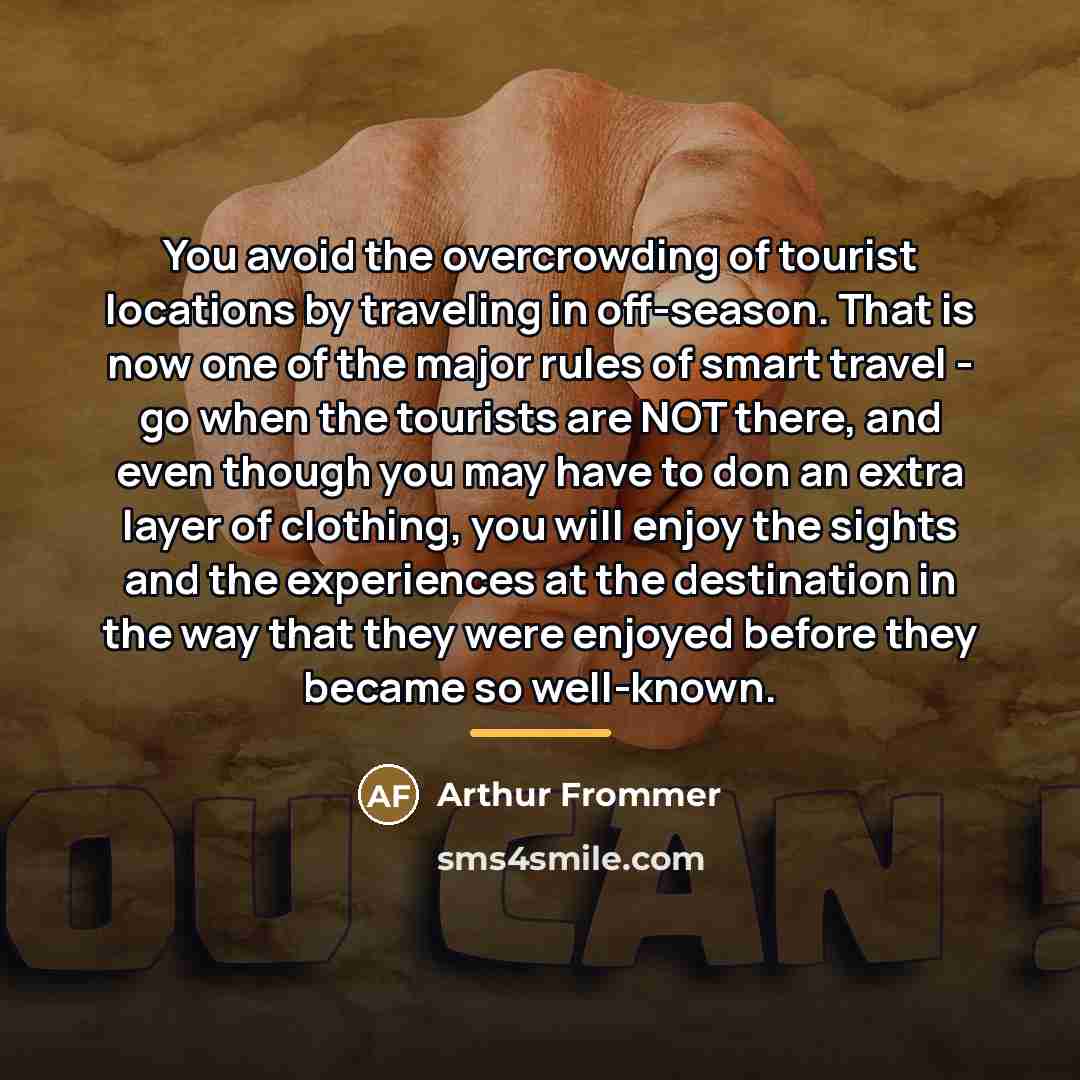 “You avoid the overcrowding of tourist locations by traveling in…” quote by Arthur Frommer