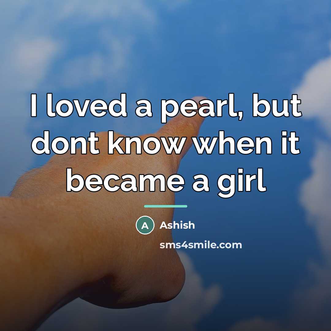 “I loved a pearl, but dont know when it became…” quote by Ashish