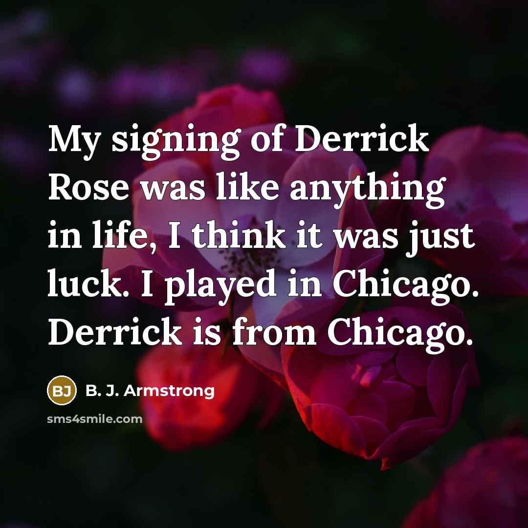 “My signing of Derrick Rose was like anything in life,…” quote by B. J. Armstrong
