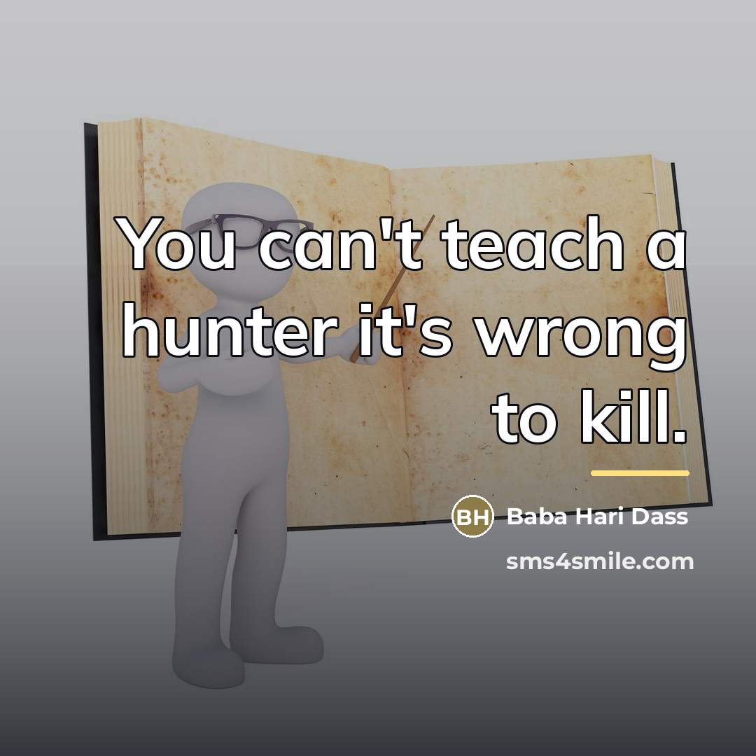 “You can't teach a hunter it's wrong to kill.…” quote by Baba Hari Dass