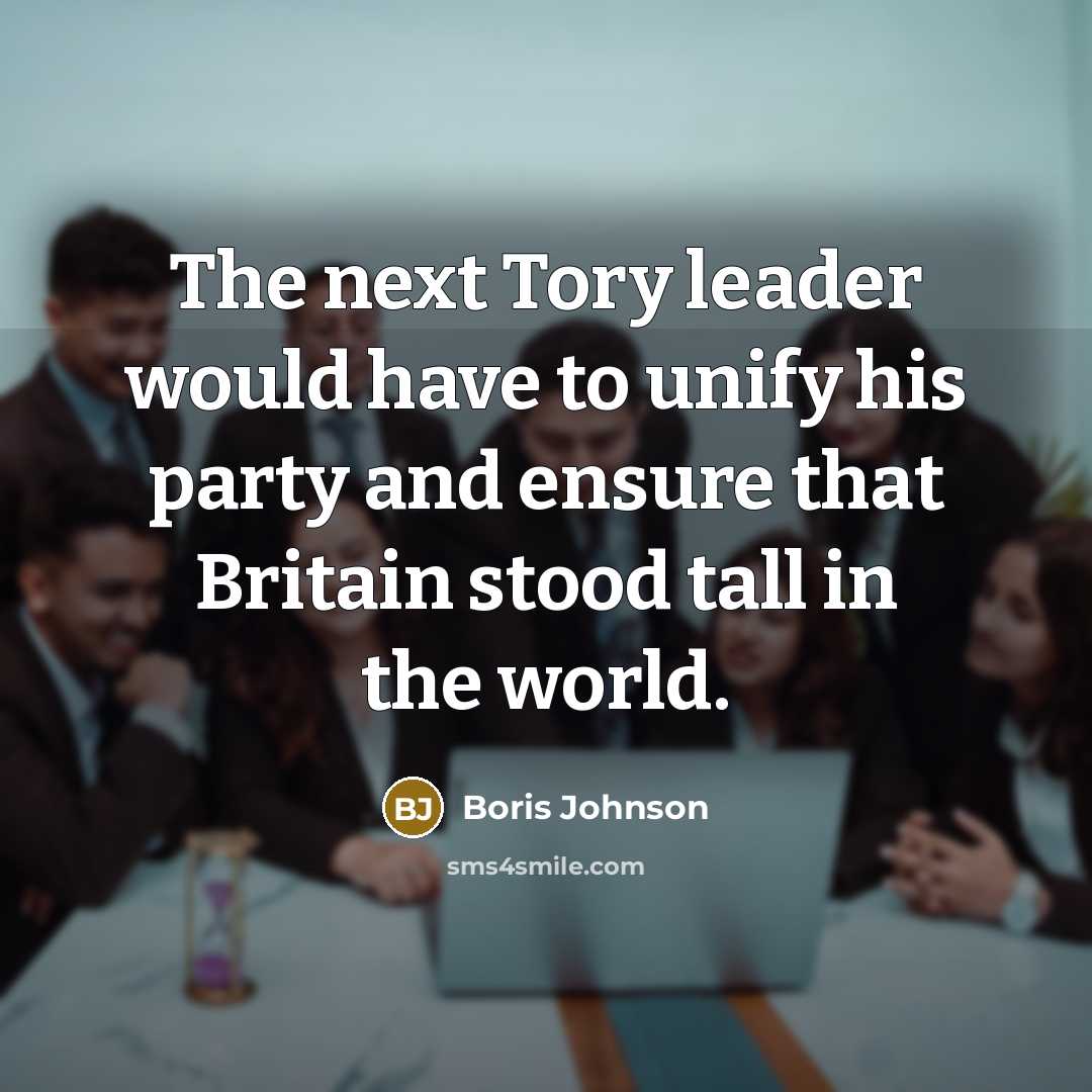 “The next Tory leader would have to unify his party…” quote by Boris Johnson
