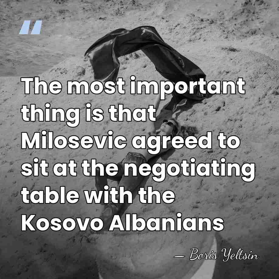 The most important thing is that Milosevic agreed to sit at the&hellip; - Boris Yeltsin