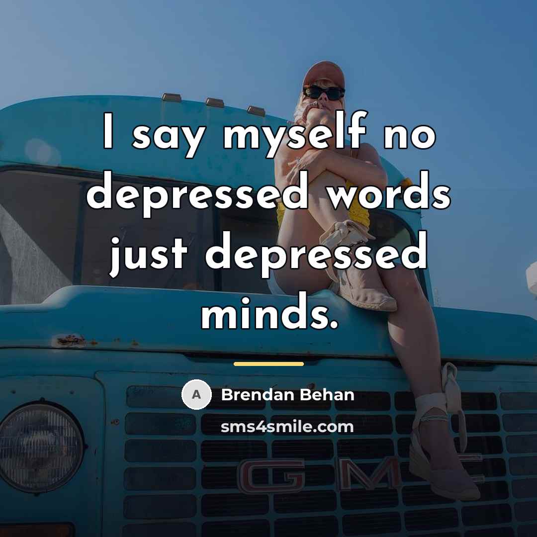 “I say myself no depressed words just depressed minds.…” quote by Brendan Behan