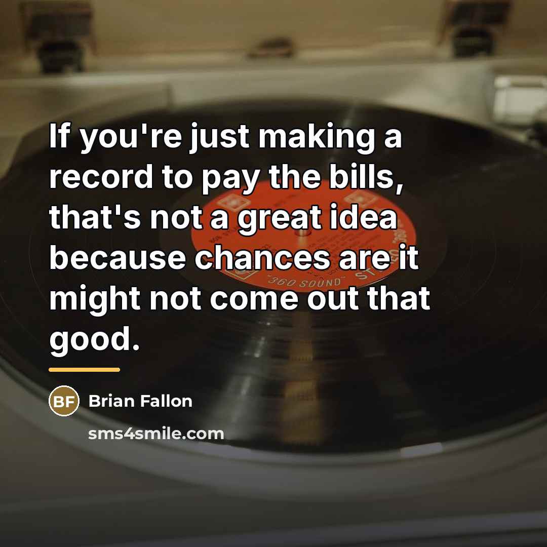 “If you're just making a record to pay the bills,…” quote by Brian Fallon