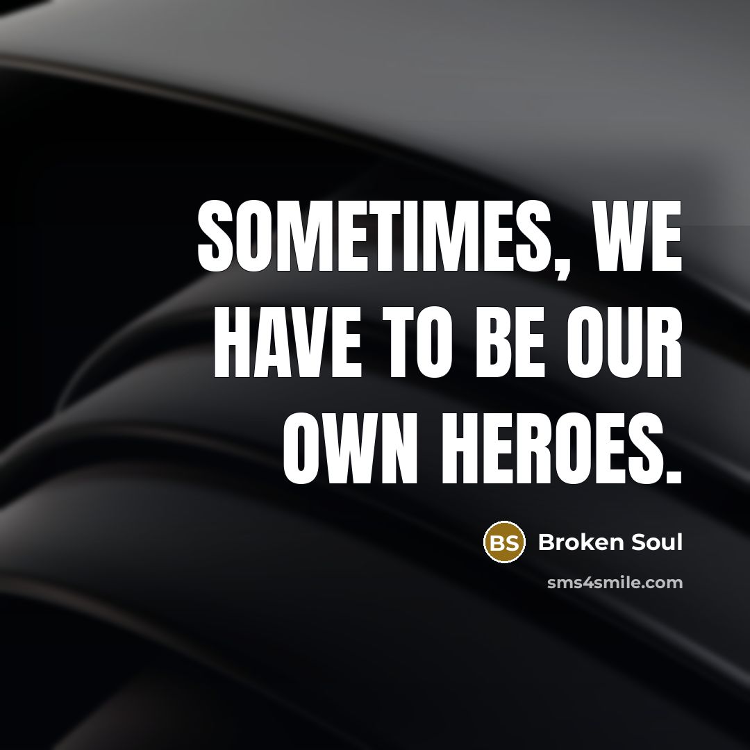 “Sometimes, we have to be our own heroes.…” quote by Broken Soul