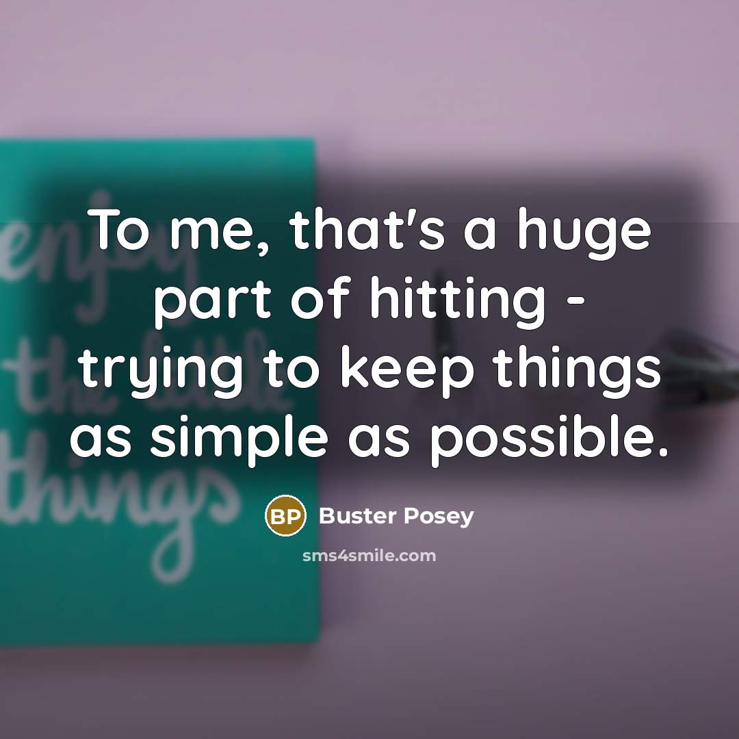 “To me, that's a huge part of hitting - trying to keep things as simple as possible.” quote by Buster Posey