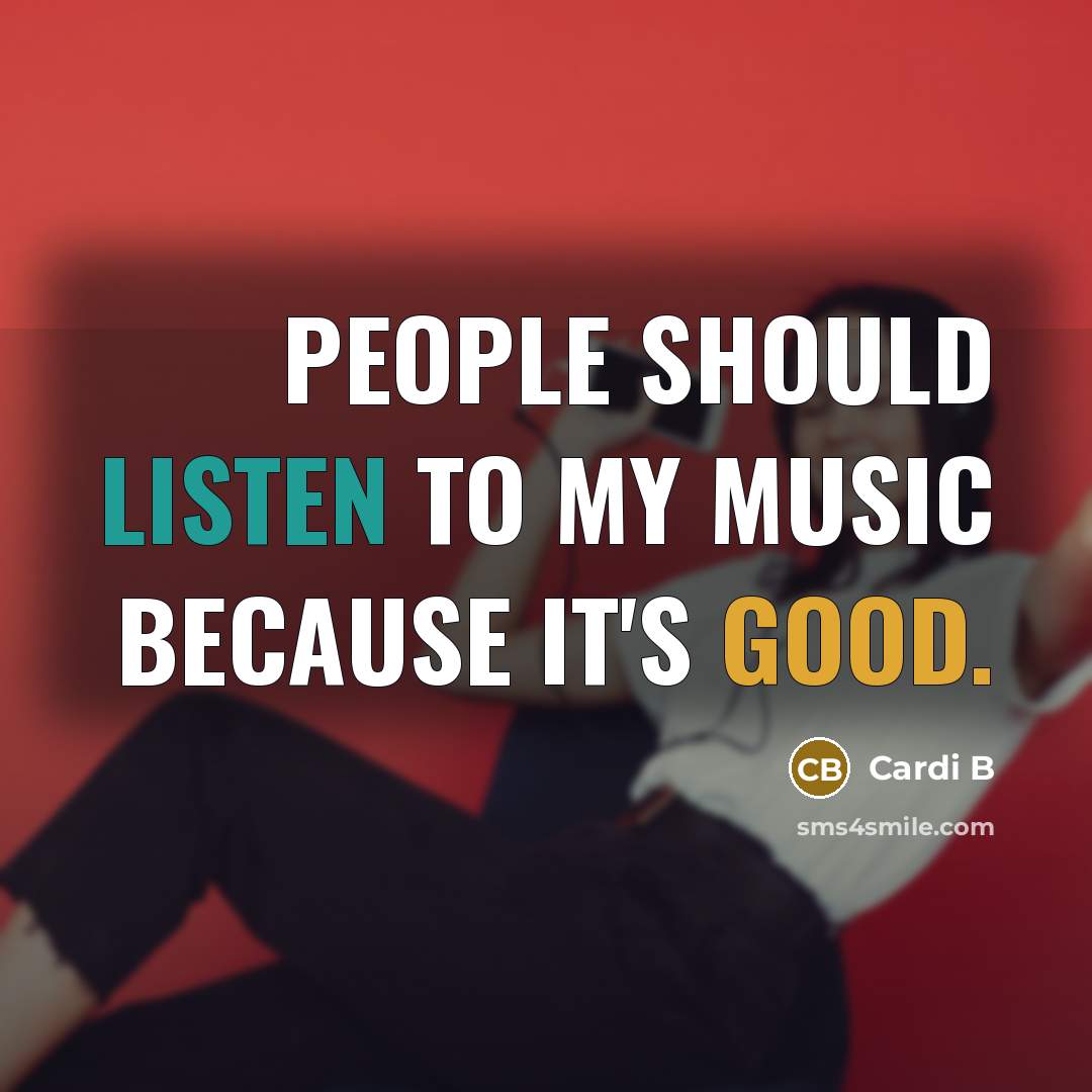 “People should listen to my music because it's good.…” quote by Cardi B