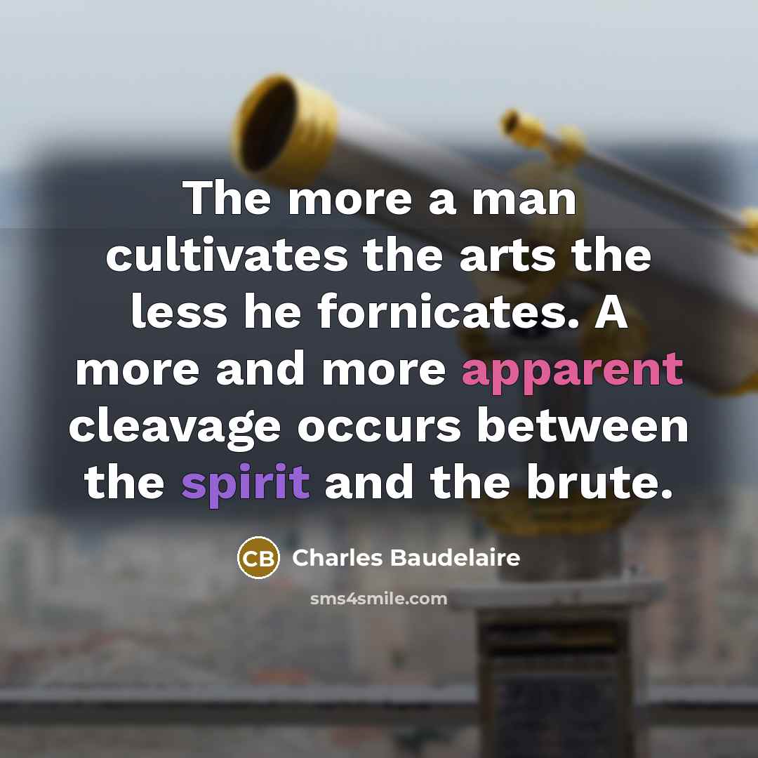 “The more a man cultivates the arts the less he…” quote by Charles Baudelaire