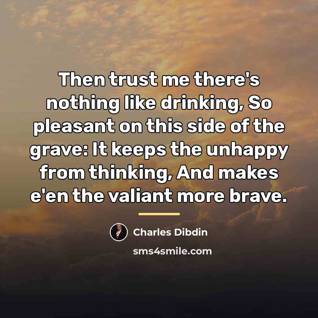 “Then trust me there's nothing like drinking, So pleasant on…” quote by Charles Dibdin