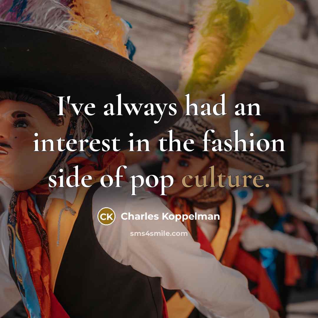 “I've always had an interest in the fashion side of…” quote by Charles Koppelman