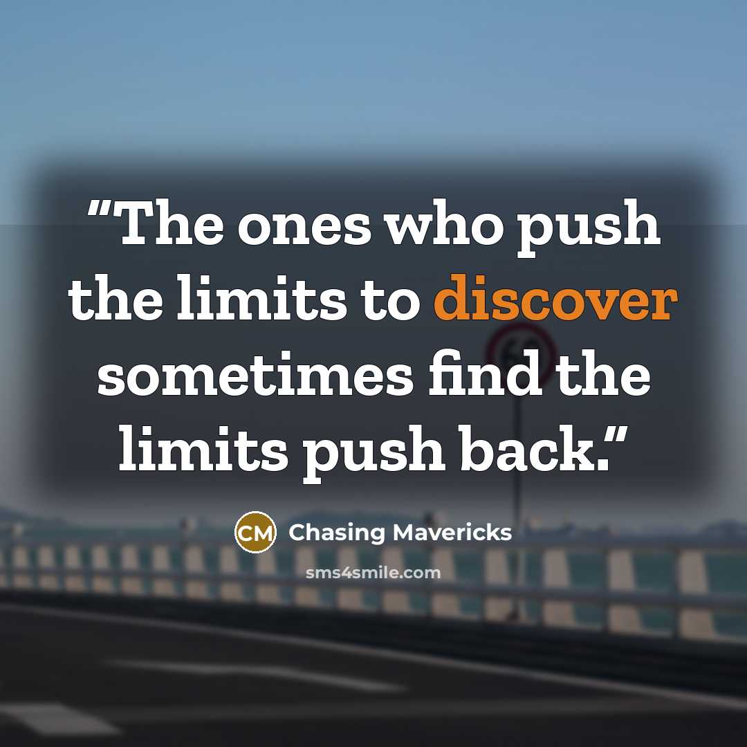 “The ones who push the limits to discover sometimes find the limits push back.” quote by Chasing Mavericks