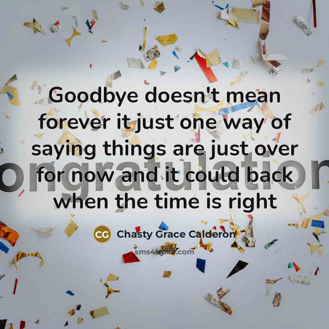 “Goodbye doesn't mean forever it just one way of saying…” quote by Chasty Grace Calderon