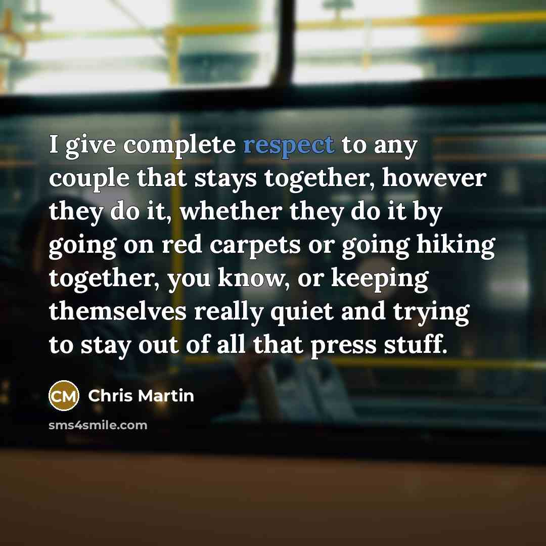 “I give complete respect to any couple that stays together,…” quote by Chris Martin
