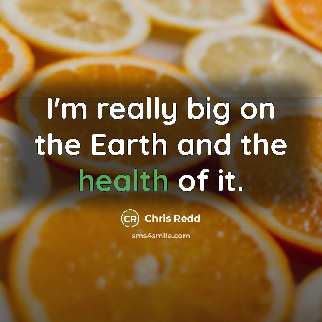“I'm really big on the Earth and the health of…” quote by Chris Redd