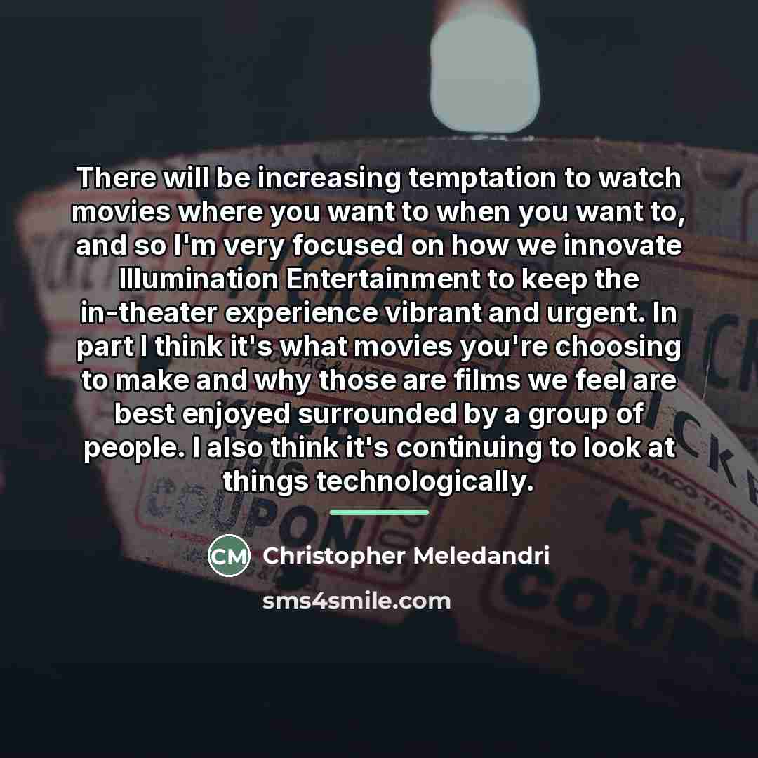“There will be increasing temptation to watch movies where you…” quote by Christopher Meledandri