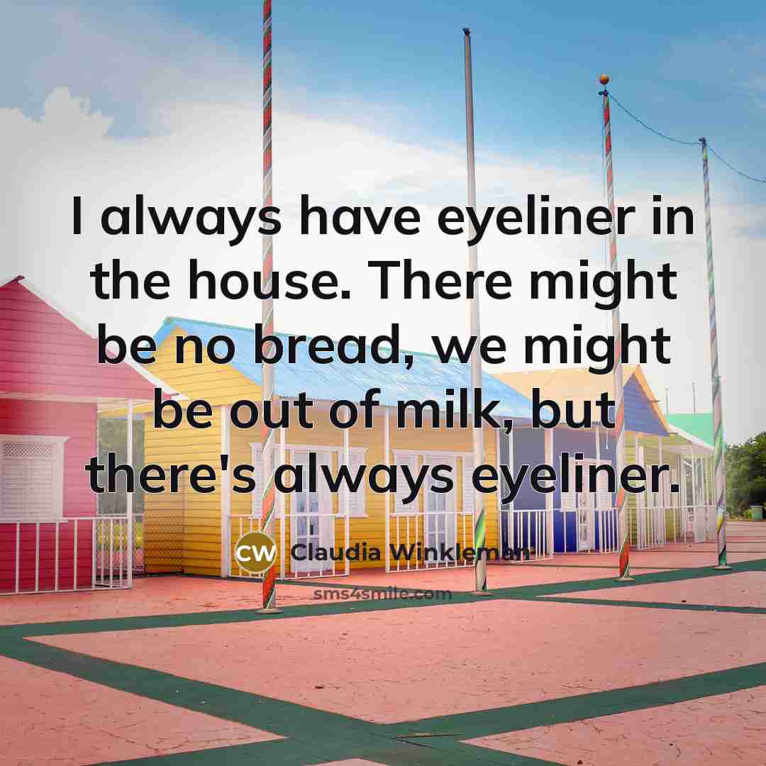 “I always have eyeliner in the house. There might be…” quote by Claudia Winkleman