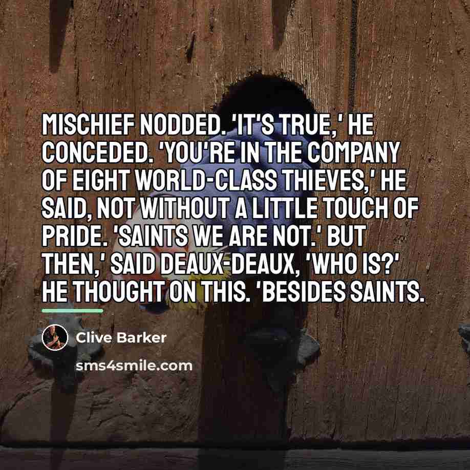“Mischief nodded. 'It's true,' he conceded. 'You're in the company…” quote by Clive Barker