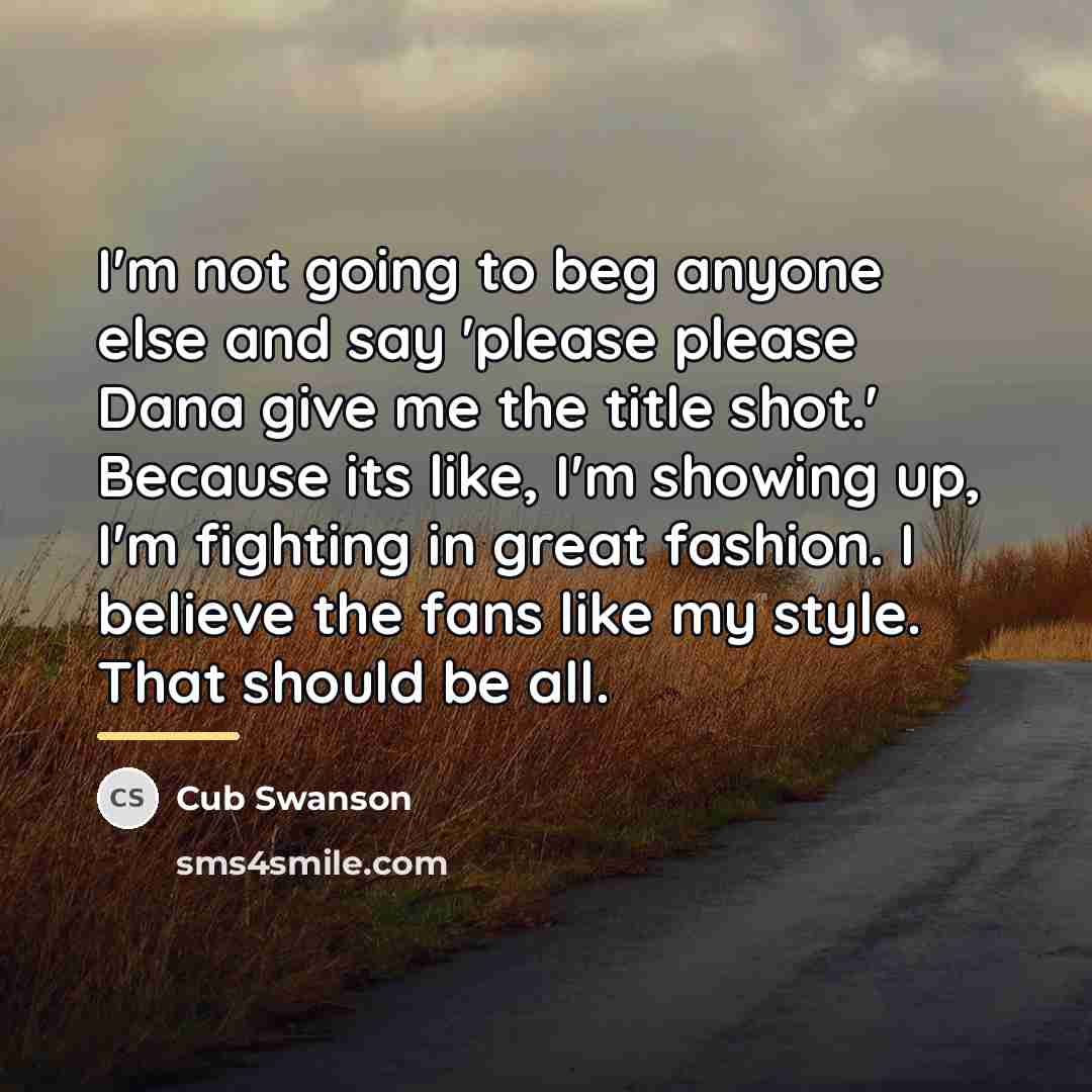“I'm not going to beg anyone else and say 'please…” quote by Cub Swanson
