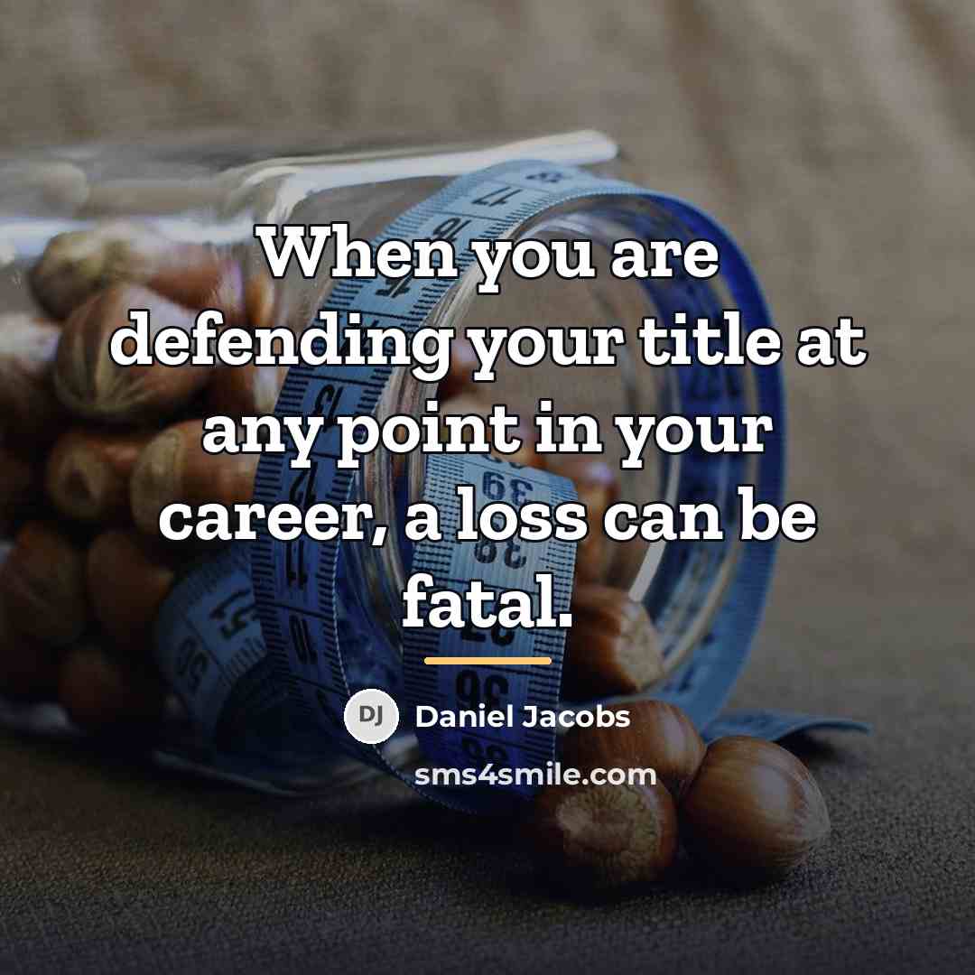 “When you are defending your title at any point in…” quote by Daniel Jacobs