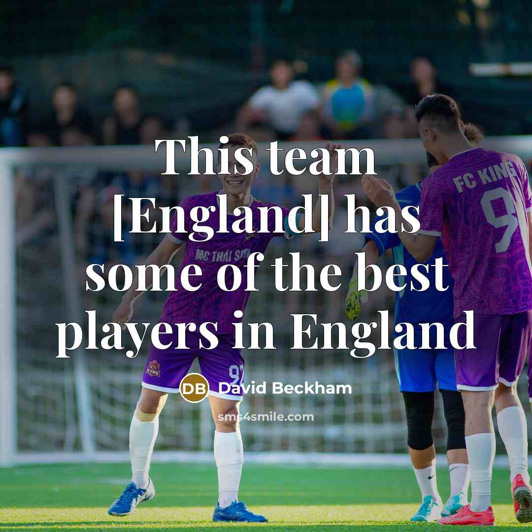 “This team [England] has some of the best players in…” quote by David Beckham