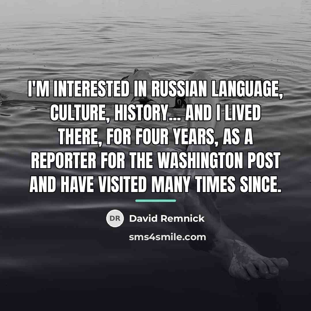“I'm interested in Russian language, culture, history... and I lived…” quote by David Remnick