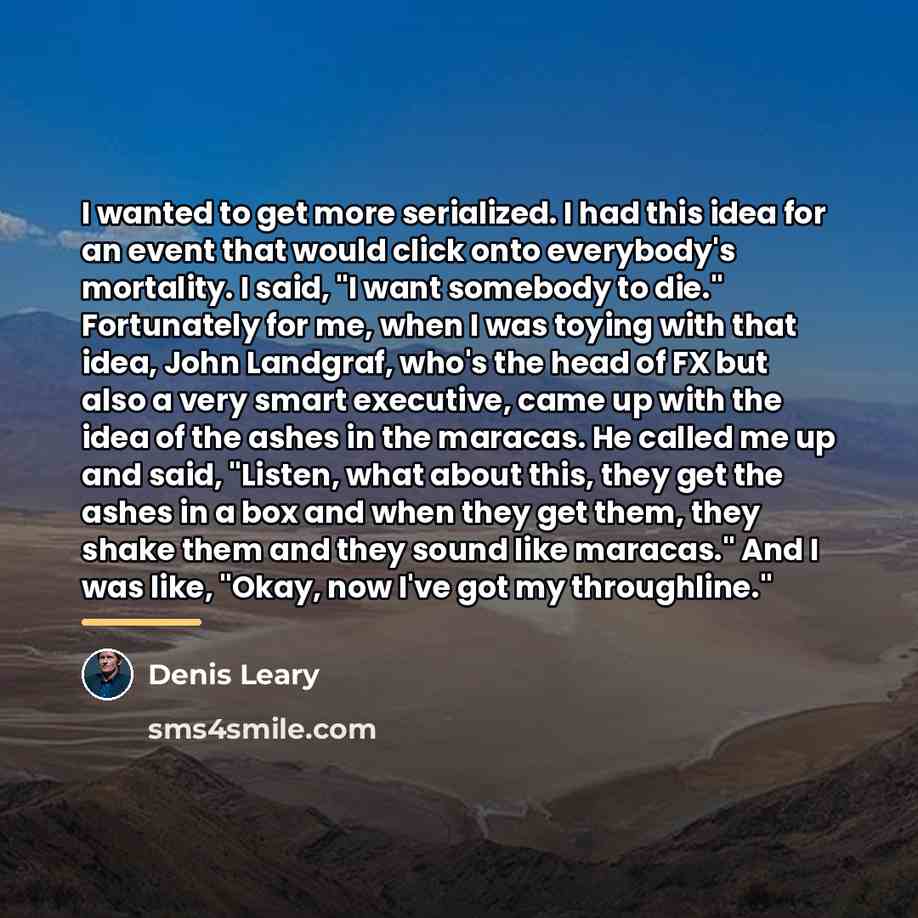 “I wanted to get more serialized. I had this idea…” quote by Denis Leary