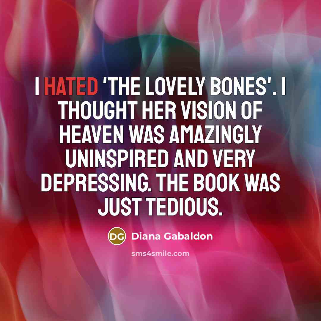 “I hated 'The Lovely Bones'. I thought her vision of…” quote by Diana Gabaldon