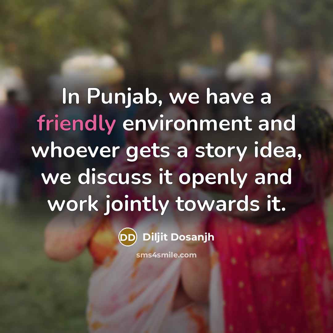 “In Punjab, we have a friendly environment and whoever gets…” quote by Diljit Dosanjh