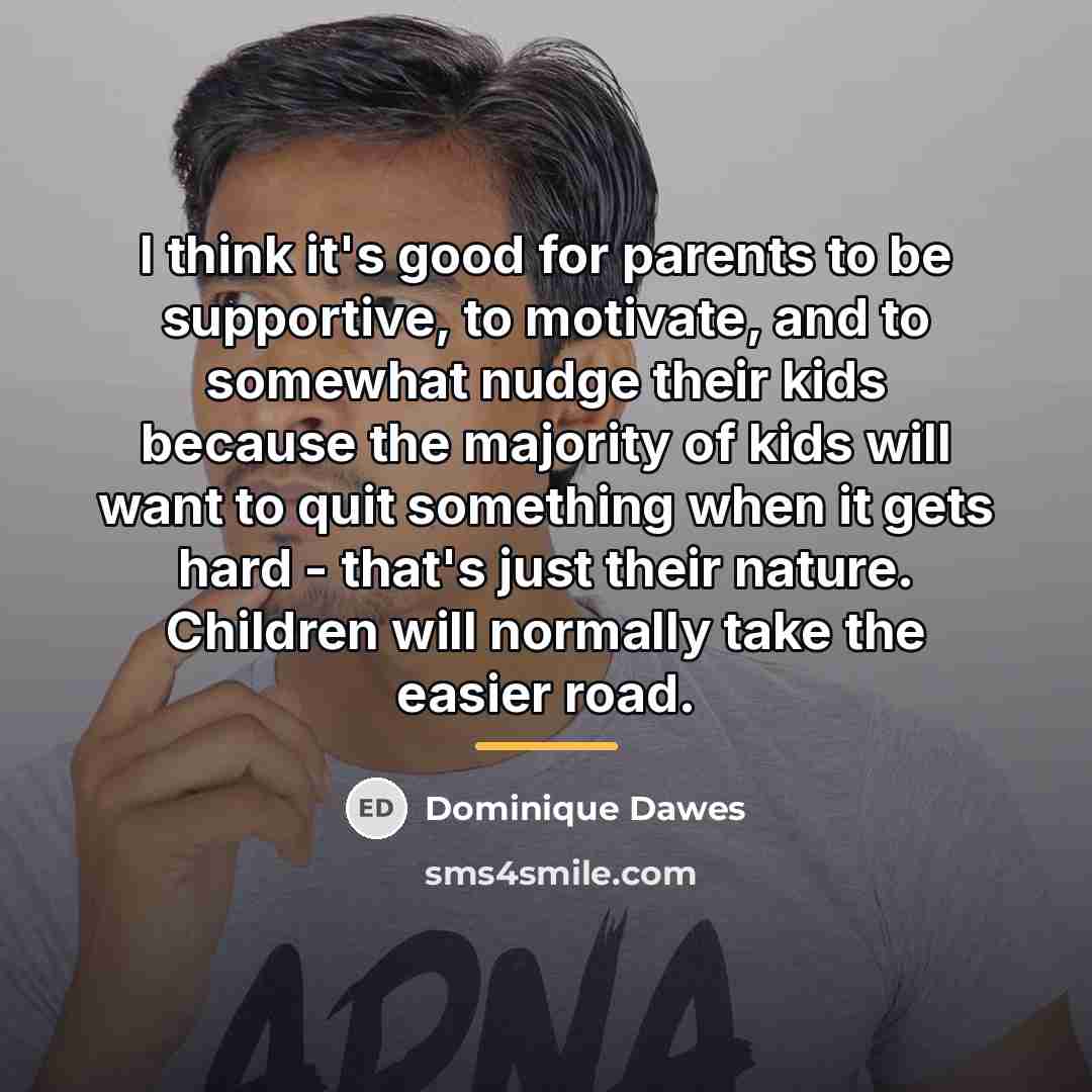 “I think it's good for parents to be supportive, to…” quote by Dominique Dawes