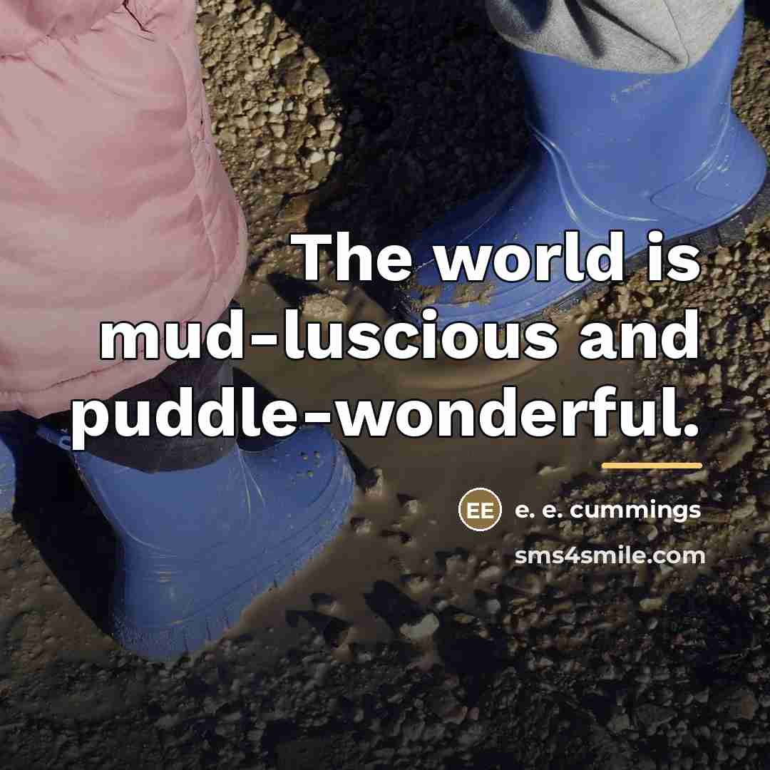 “The world is mud-luscious and puddle-wonderful.…” quote by e. e. cummings