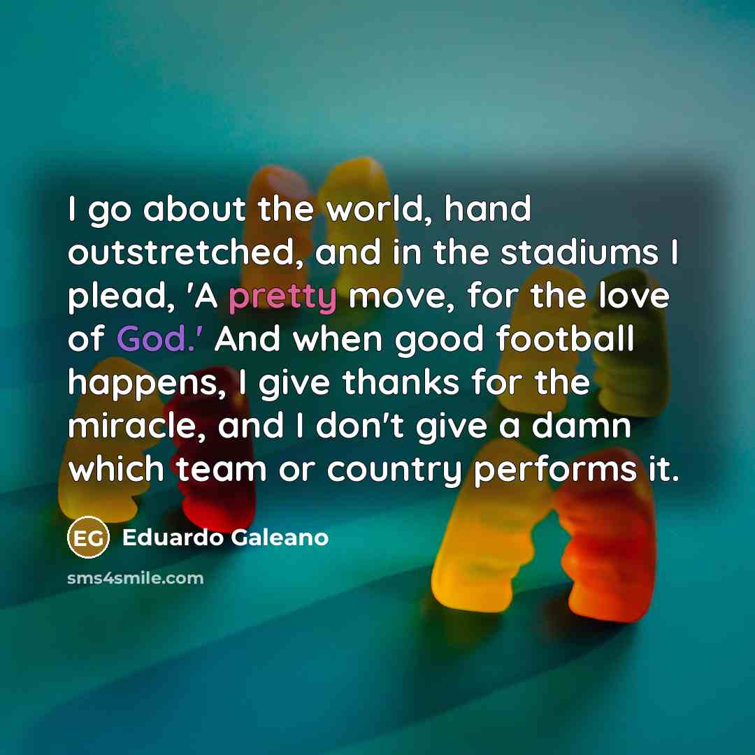“I go about the world, hand outstretched, and in the…” quote by Eduardo Galeano