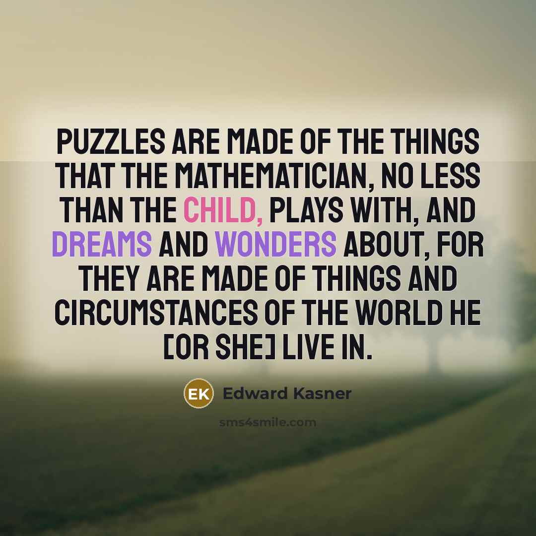 “Puzzles are made of the things that the mathematician, no…” quote by Edward Kasner