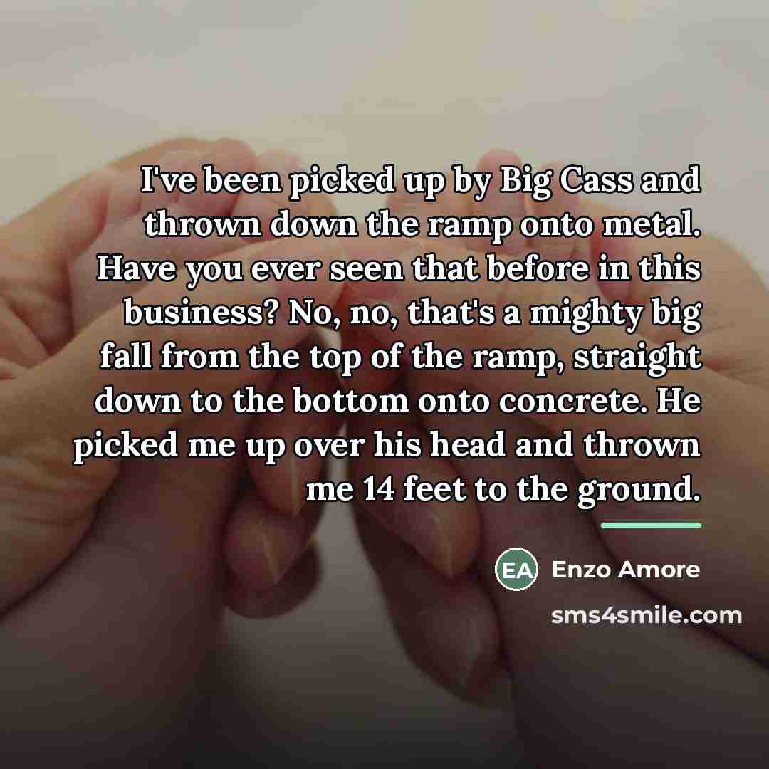 “I've been picked up by Big Cass and thrown down…” quote by Enzo Amore