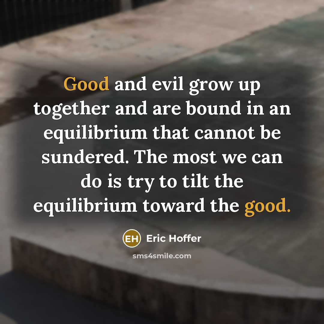 “Good and evil grow up together and are bound in…” quote by Eric Hoffer