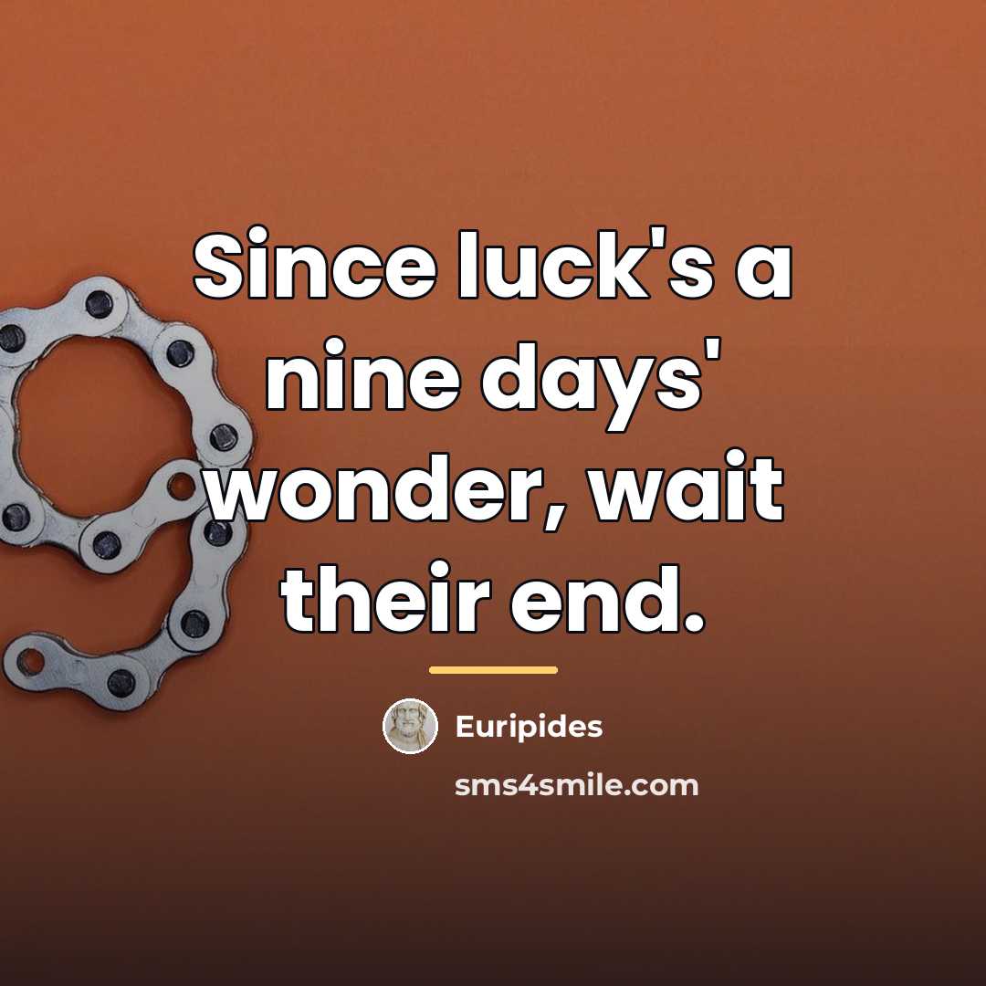 “Since luck's a nine days' wonder, wait their end.…” quote by Euripides