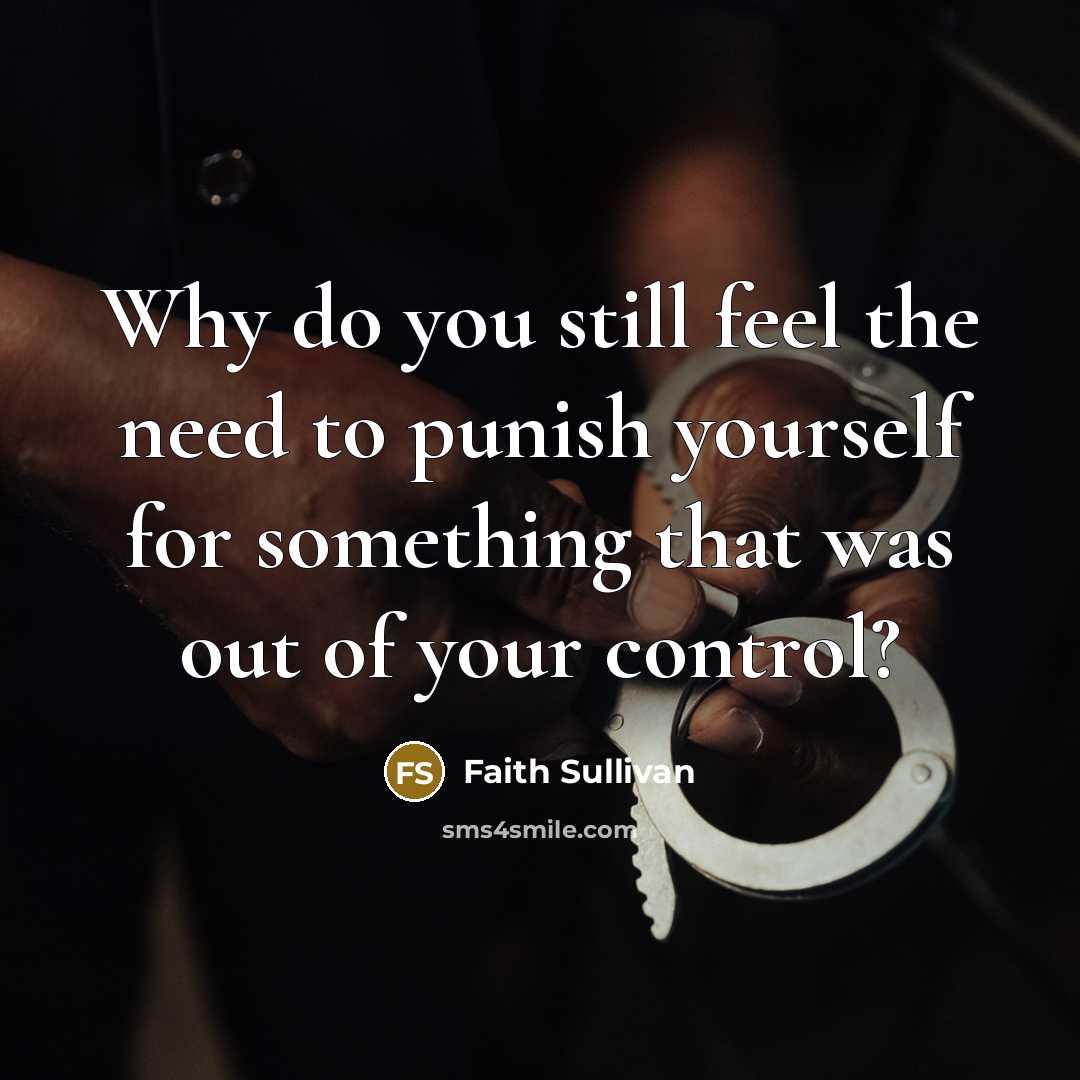 “Why do you still feel the need to punish yourself…” quote by Faith Sullivan