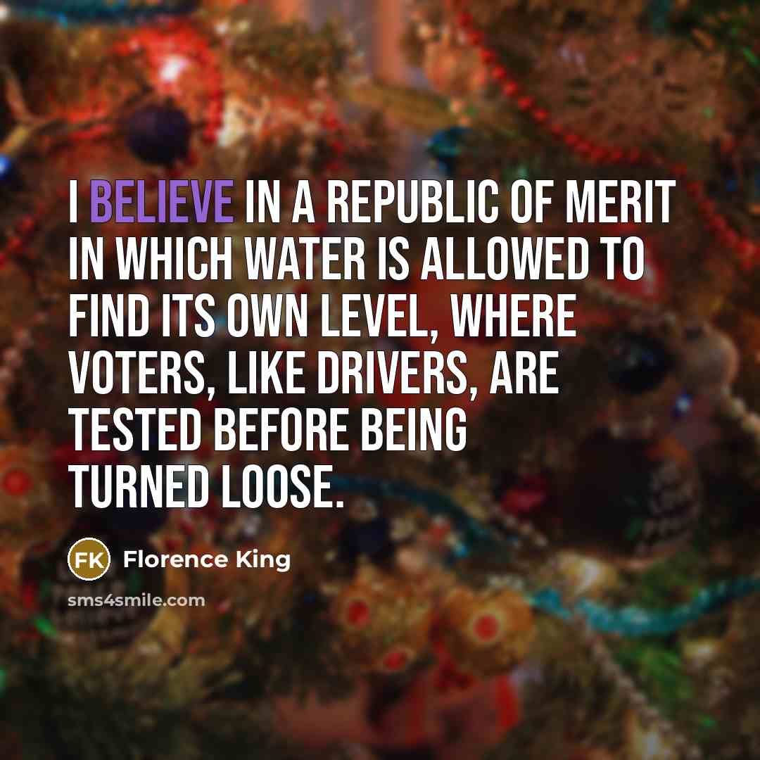 “I believe in a Republic of Merit in which water…” quote by Florence King