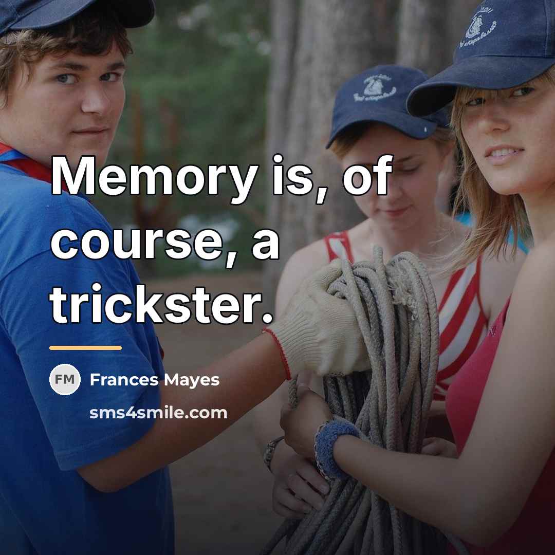 “Memory is, of course, a trickster.…” quote by Frances Mayes