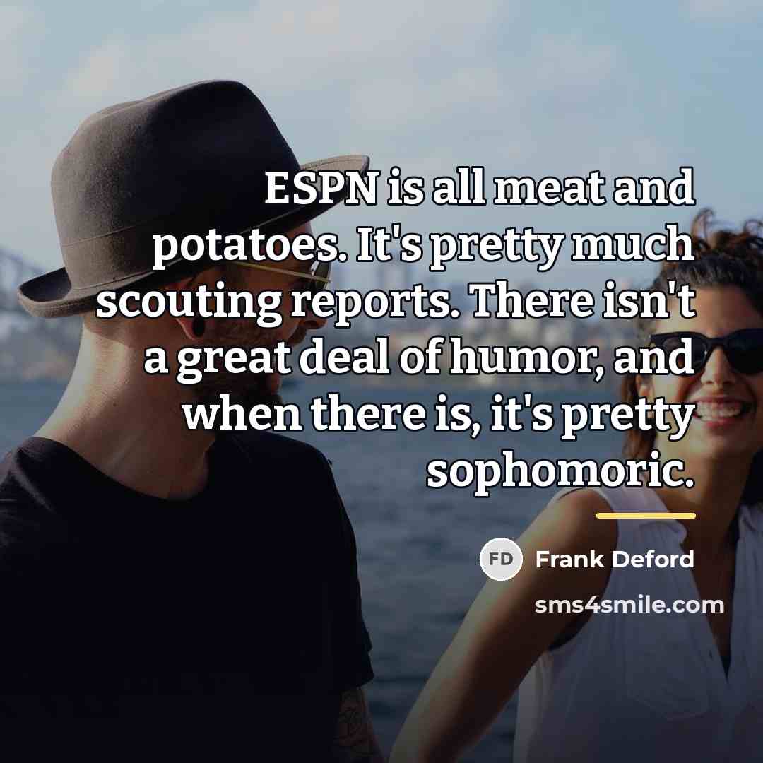 “ESPN is all meat and potatoes. It's pretty much scouting…” quote by Frank Deford
