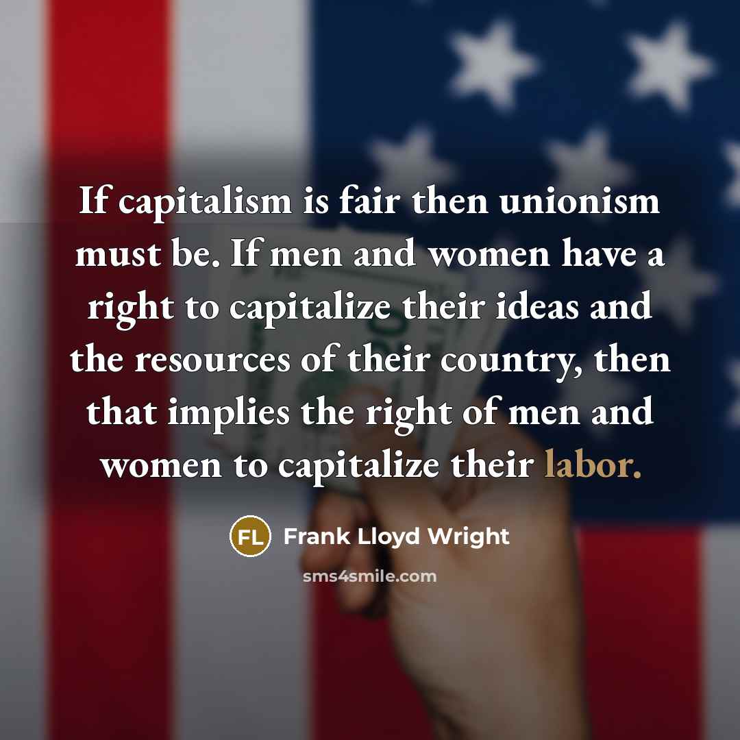 “If capitalism is fair then unionism must be. If men…” quote by Frank Lloyd Wright