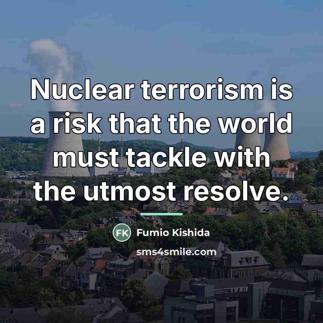 “Nuclear terrorism is a risk that the world must tackle…” quote by Fumio Kishida